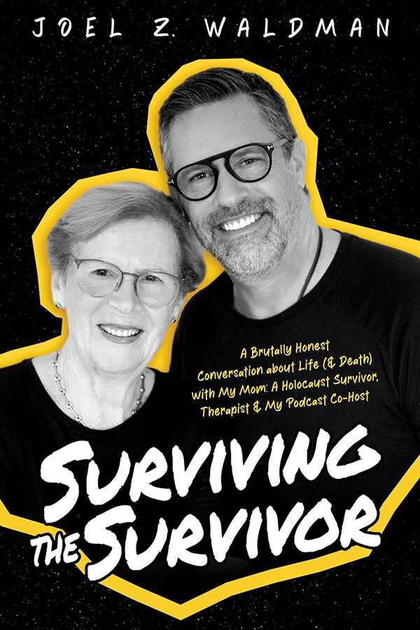 Surviving the Survivor: A Brutally Honest Conversation about Life (& Death) with My Mom: A Holocaust Survivor, Therapist & My Podcast Co-Host